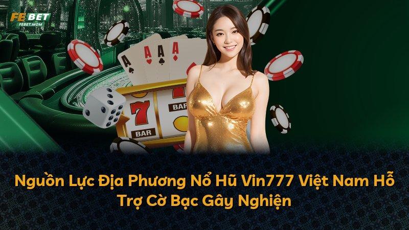 Nguồn Lực Địa Phương Nổ Hũ Vin777 Việt Nam Hỗ Trợ Cờ Bạc Gây Nghiện