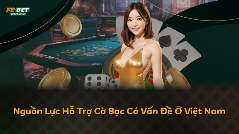 Nguồn Lực Hỗ Trợ Cờ Bạc Có Vấn Đề Ở Việt Nam