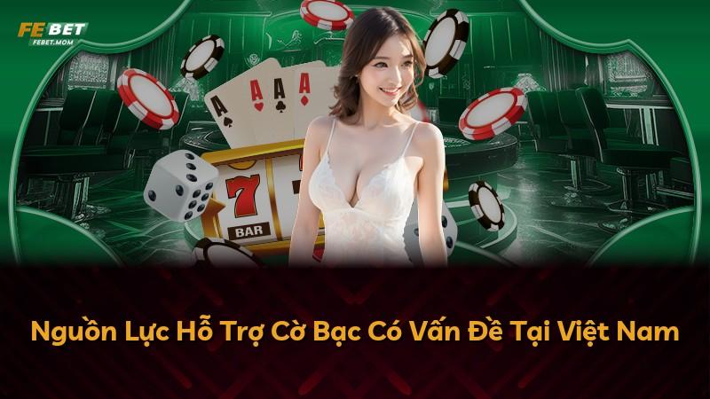 Nguồn Lực Hỗ Trợ Cờ Bạc Có Vấn Đề Tại Việt Nam