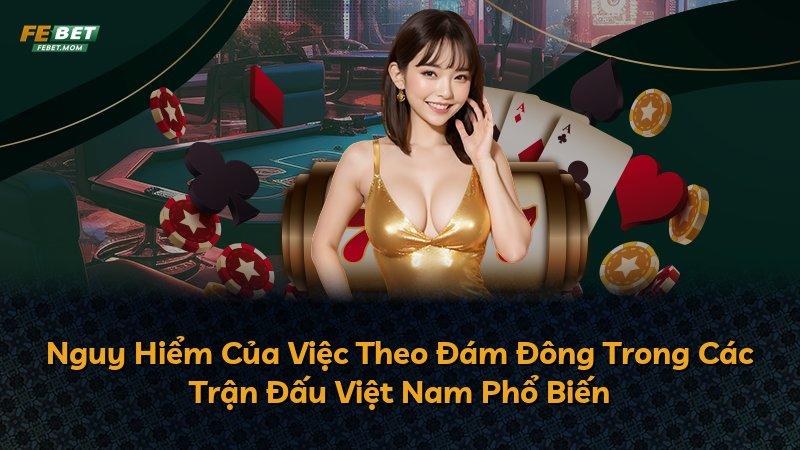 Nguy Hiểm Của Việc Theo Đám Đông Trong Các Trận Đấu Việt Nam Phổ Biến