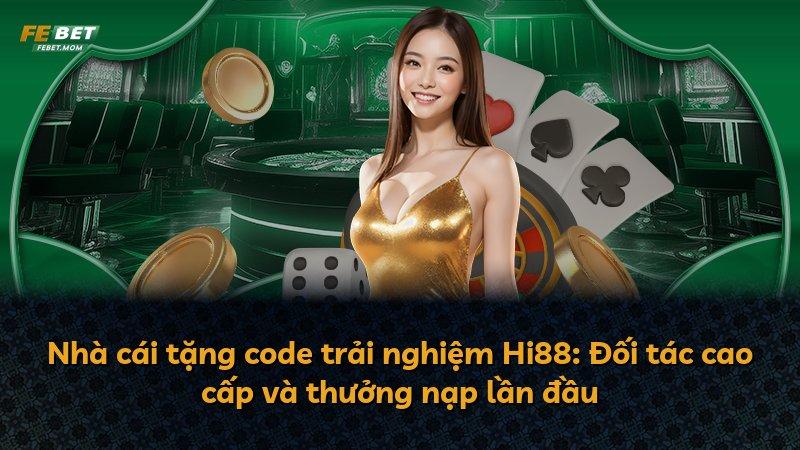 Nhà cái tặng code trải nghiệm Hi88: Đối tác cao cấp và thưởng nạp lần đầu