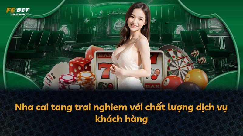 Nha cai tang trai nghiem với chất lượng dịch vụ khách hàng