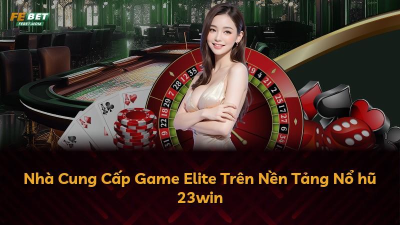 Nhà Cung Cấp Game Elite Trên Nền Tảng Nổ hũ 23win