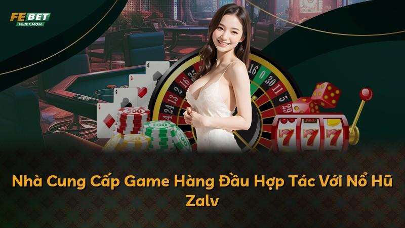 Nhà Cung Cấp Game Hàng Đầu Hợp Tác Với Nổ Hũ Zalv