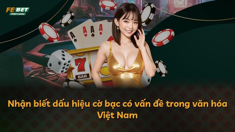 Nhận biết dấu hiệu cờ bạc có vấn đề trong văn hóa Việt Nam