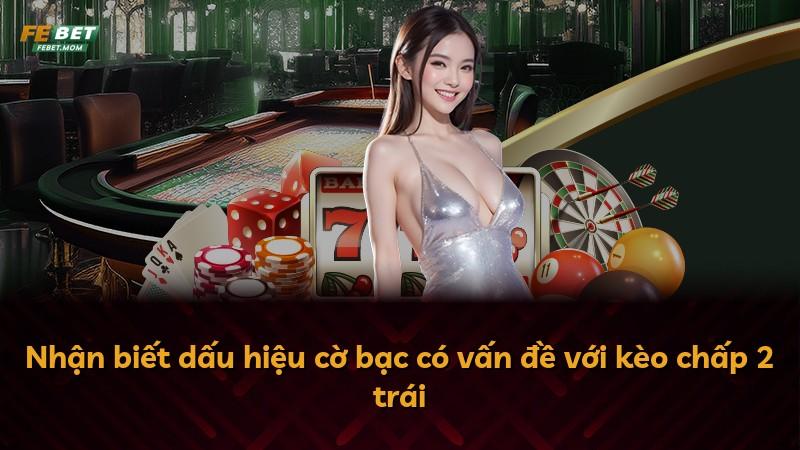 Nhận biết dấu hiệu cờ bạc có vấn đề với kèo chấp 2 trái