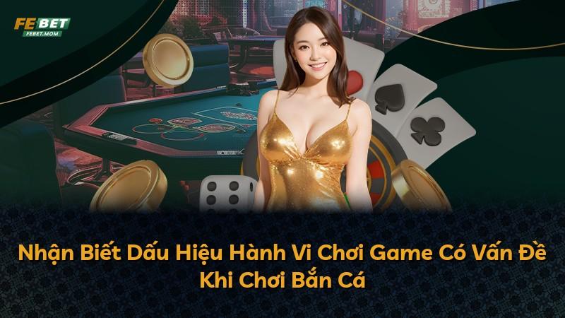 Nhận Biết Dấu Hiệu Hành Vi Chơi Game Có Vấn Đề Khi Chơi Bắn Cá