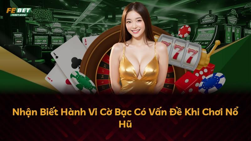 Nhận Biết Hành Vi Cờ Bạc Có Vấn Đề Khi Chơi Nổ Hũ