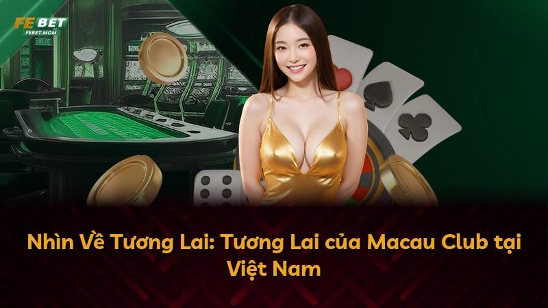 Nhìn Về Tương Lai: Tương Lai của Macau Club tại Việt Nam