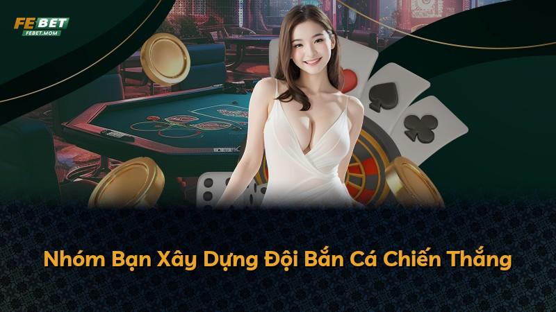 Nhóm Bạn Xây Dựng Đội Bắn Cá Chiến Thắng