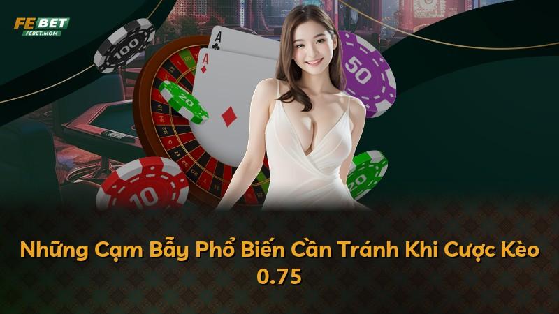 Những Cạm Bẫy Phổ Biến Cần Tránh Khi Cược Kèo 0.75
