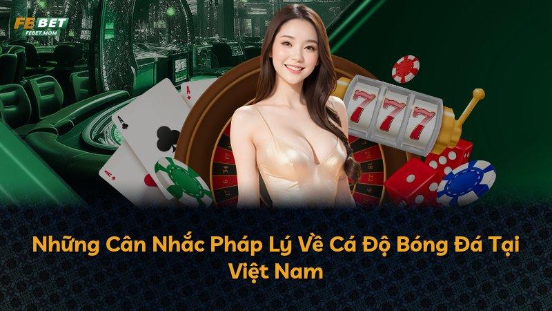 Những Cân Nhắc Pháp Lý Về Cá Độ Bóng Đá Tại Việt Nam