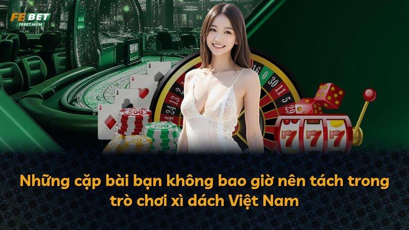 Những cặp bài bạn không bao giờ nên tách trong trò chơi xì dách Việt Nam