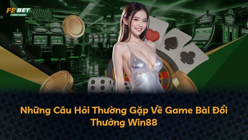 Những Câu Hỏi Thường Gặp Về Game Bài Đổi Thưởng Win88
