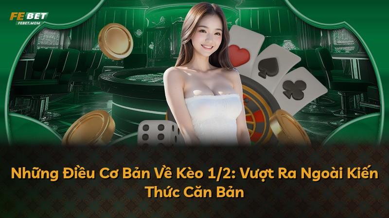 Những Điều Cơ Bản Về Kèo 1/2: Vượt Ra Ngoài Kiến Thức Căn Bản