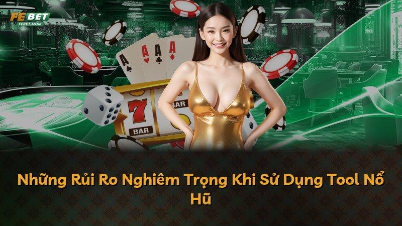 Những Rủi Ro Nghiêm Trọng Khi Sử Dụng Tool Nổ Hũ