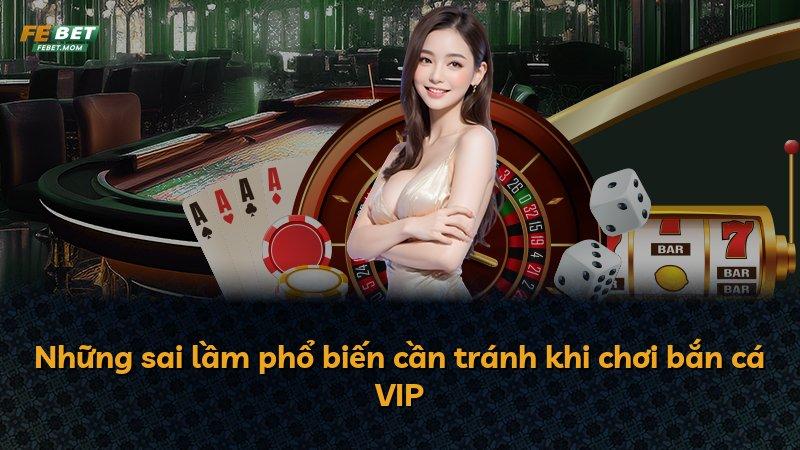 Những sai lầm phổ biến cần tránh khi chơi bắn cá VIP