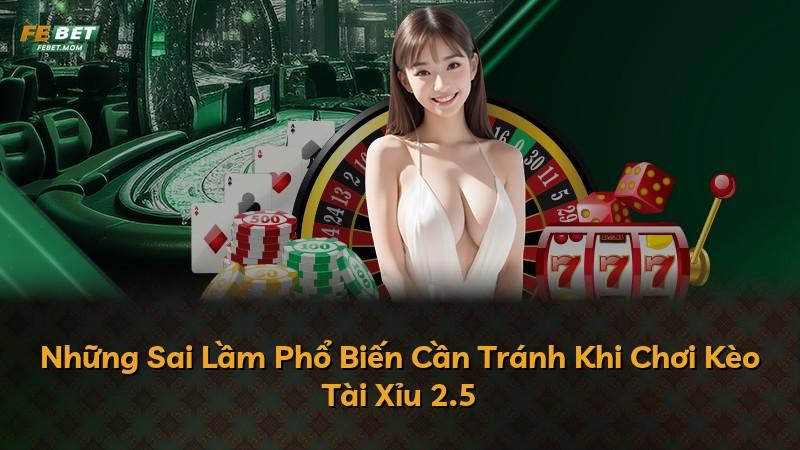 Những Sai Lầm Phổ Biến Cần Tránh Khi Chơi Kèo Tài Xỉu 2.5