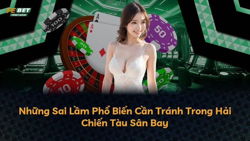 Những Sai Lầm Phổ Biến Cần Tránh Trong Hải Chiến Tàu Sân Bay