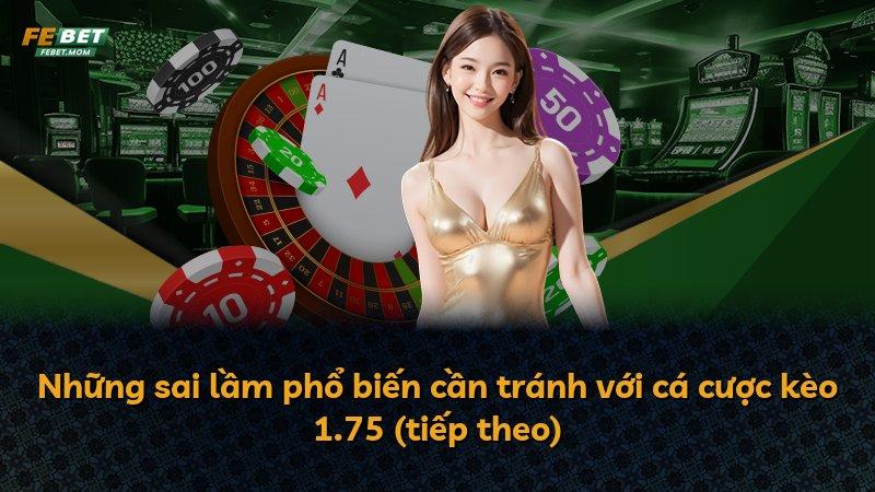 Những sai lầm phổ biến cần tránh với cá cược kèo 1.75 (tiếp theo)