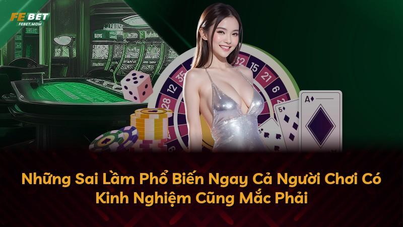 Những Sai Lầm Phổ Biến Ngay Cả Người Chơi Có Kinh Nghiệm Cũng Mắc Phải