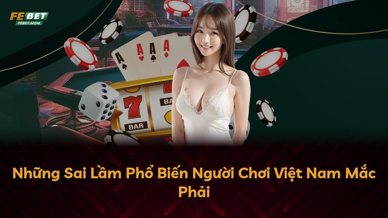 Những Sai Lầm Phổ Biến Người Chơi Việt Nam Mắc Phải