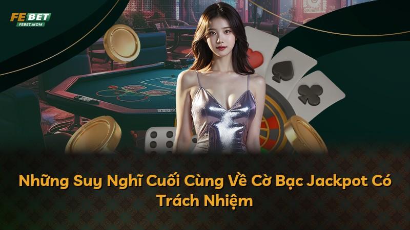 Những Suy Nghĩ Cuối Cùng Về Cờ Bạc Jackpot Có Trách Nhiệm
