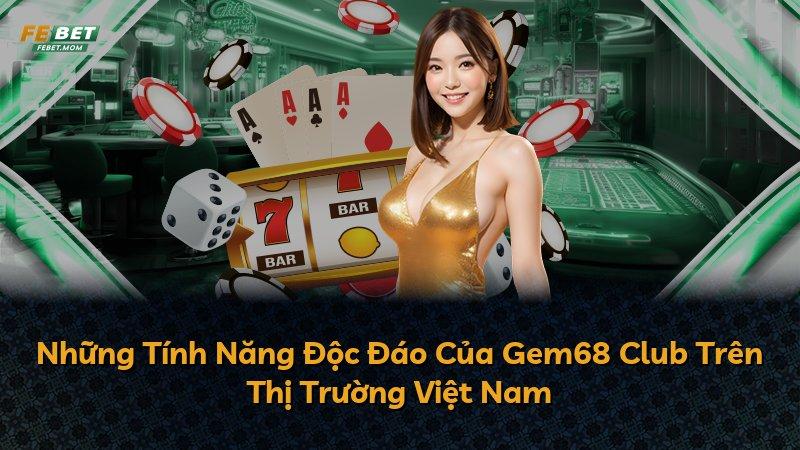 Những Tính Năng Độc Đáo Của Gem68 Club Trên Thị Trường Việt Nam
