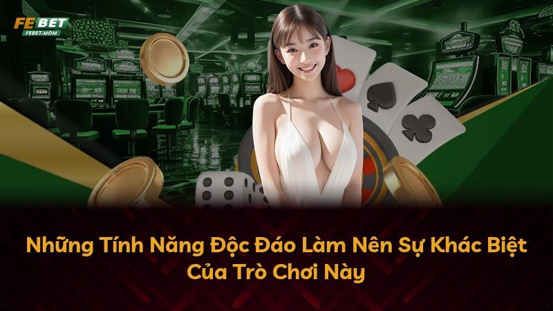 Những Tính Năng Độc Đáo Làm Nên Sự Khác Biệt Của Trò Chơi Này