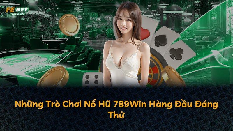 Những Trò Chơi Nổ Hũ 789Win Hàng Đầu Đáng Thử