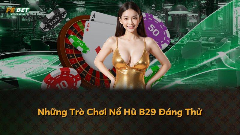 Những Trò Chơi Nổ Hũ B29 Đáng Thử