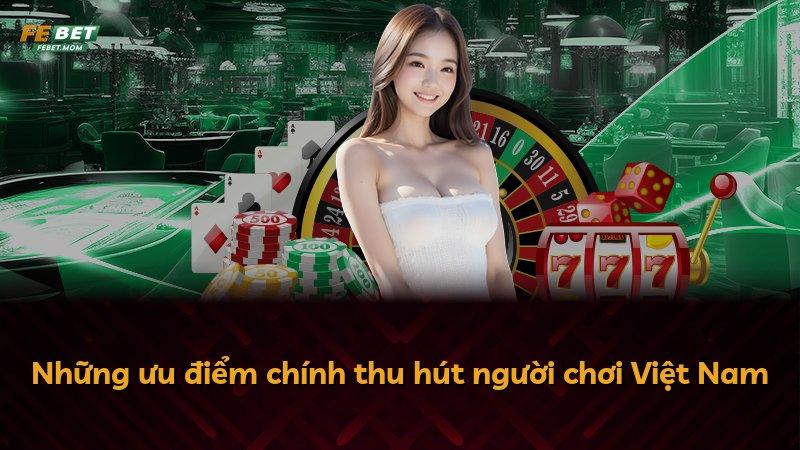 Những ưu điểm chính thu hút người chơi Việt Nam