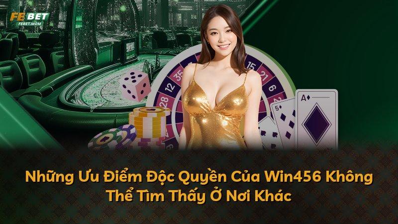 Những Ưu Điểm Độc Quyền Của Win456 Không Thể Tìm Thấy Ở Nơi Khác