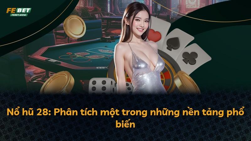 Nổ hũ 28: Phân tích một trong những nền tảng phổ biến