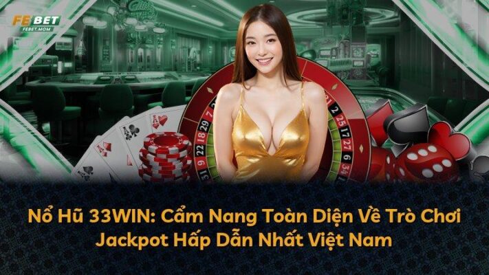 Nổ Hũ 33WIN: Cẩm Nang Toàn Diện Về Trò Chơi Jackpot Hấp Dẫn Nhất Việt Nam