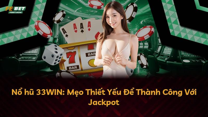 Nổ hũ 33WIN: Mẹo Thiết Yếu Để Thành Công Với Jackpot