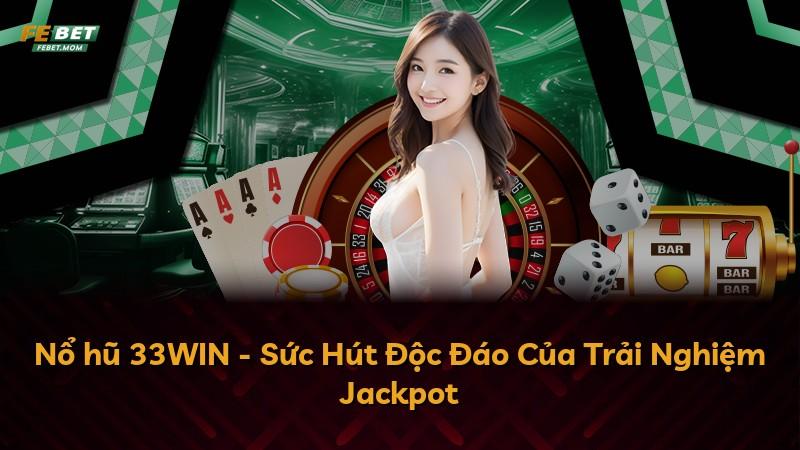 Nổ hũ 33WIN - Sức Hút Độc Đáo Của Trải Nghiệm Jackpot