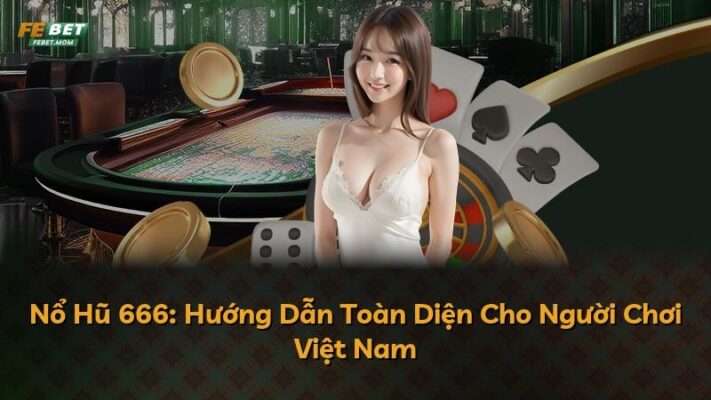 Nổ Hũ 666: Hướng Dẫn Toàn Diện Cho Người Chơi Việt Nam