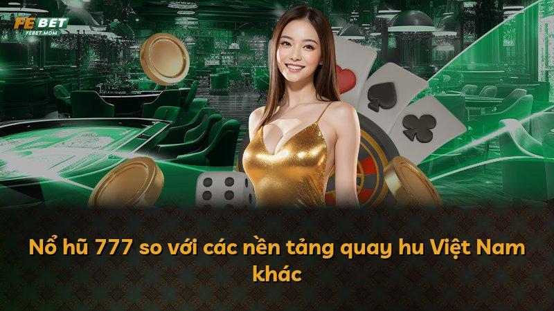 Nổ hũ 777 so với các nền tảng quay hu Việt Nam khác