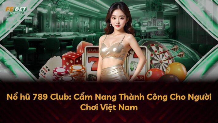 Nổ hũ 789 Club: Cẩm Nang Thành Công Cho Người Chơi Việt Nam