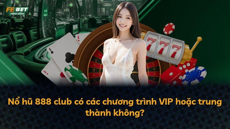 Nổ hũ 888 club có các chương trình VIP hoặc trung thành không?