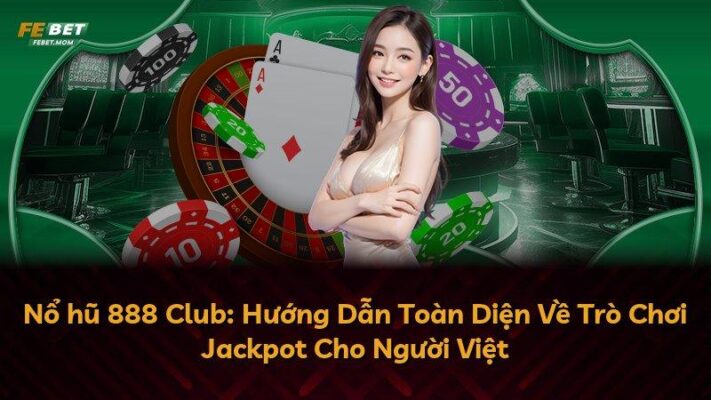 Nổ hũ 888 Club: Hướng Dẫn Toàn Diện Về Trò Chơi Jackpot Cho Người Việt