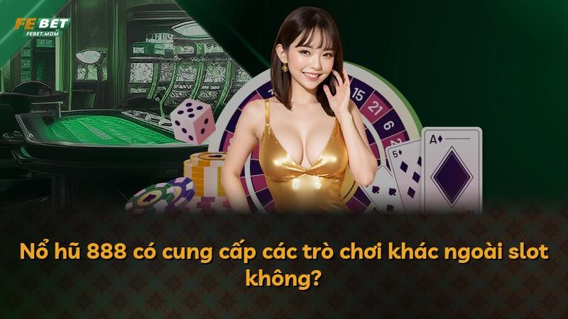 Nổ hũ 888 có cung cấp các trò chơi khác ngoài slot không?