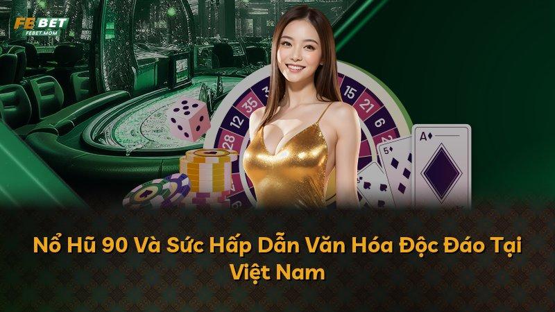 Nổ Hũ 90 Và Sức Hấp Dẫn Văn Hóa Độc Đáo Tại Việt Nam