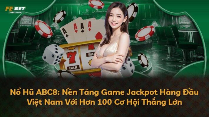 Nổ Hũ ABC8: Nền Tảng Game Jackpot Hàng Đầu Việt Nam Với Hơn 100 Cơ Hội Thắng Lớn