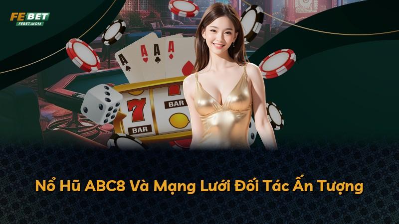 Nổ Hũ ABC8 Và Mạng Lưới Đối Tác Ấn Tượng