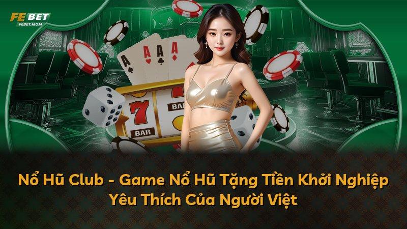 Nổ Hũ Club - Game Nổ Hũ Tặng Tiền Khởi Nghiệp Yêu Thích Của Người Việt