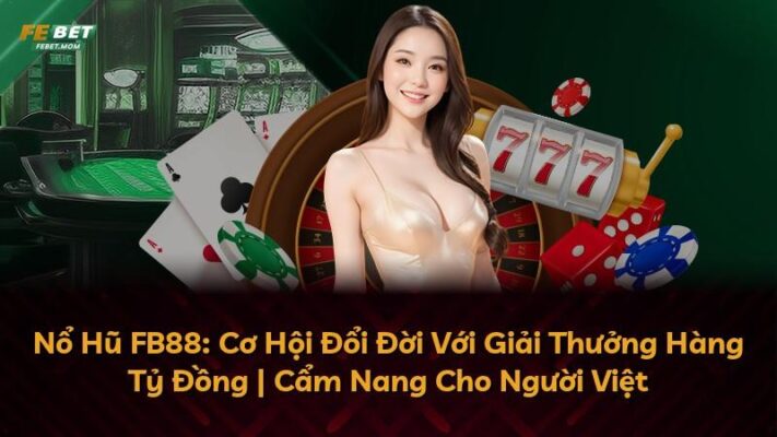Nổ Hũ FB88: Cơ Hội Đổi Đời Với Giải Thưởng Hàng Tỷ Đồng | Cẩm Nang Cho Người Việt