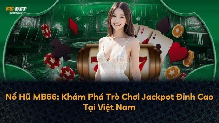 Nổ Hũ MB66: Khám Phá Trò Chơi Jackpot Đỉnh Cao Tại Việt Nam
