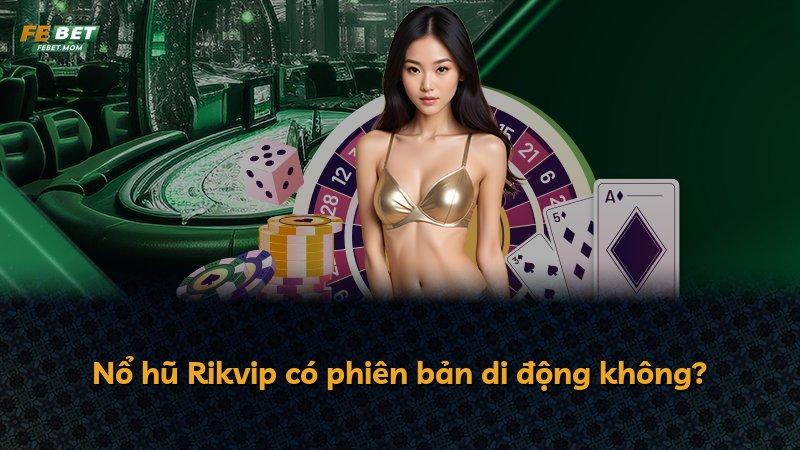 Nổ hũ Rikvip có phiên bản di động không?